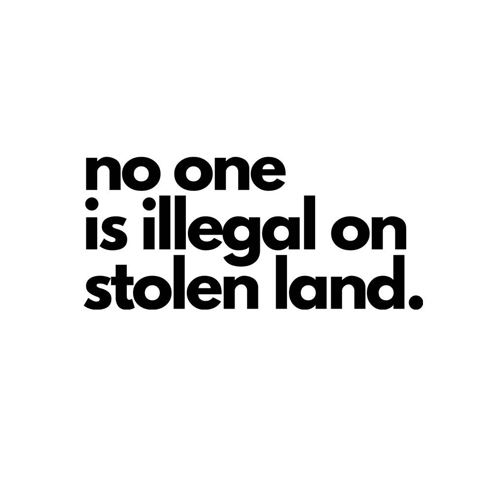 No One Is Illegal On Stolen Land