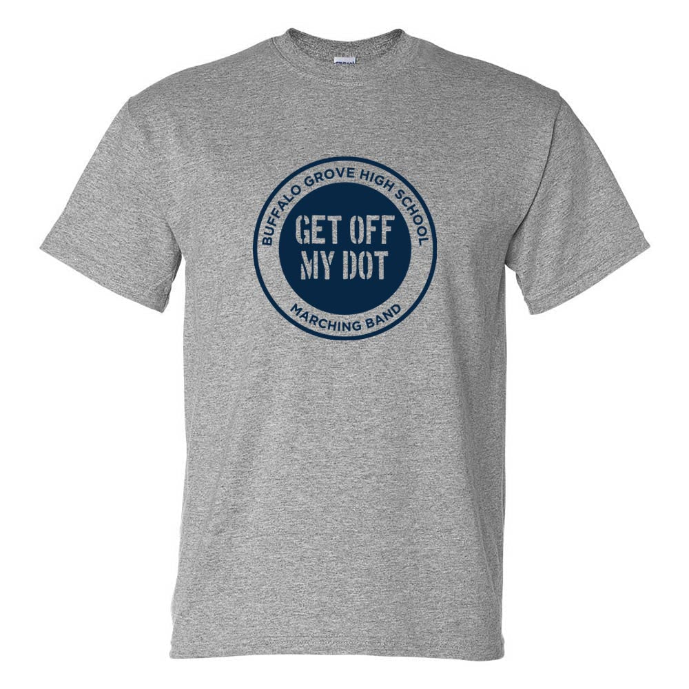 Get Off My Dot ~ 50/50 T-Shirt ~ Buffalo Grove High School Bands-sport grey