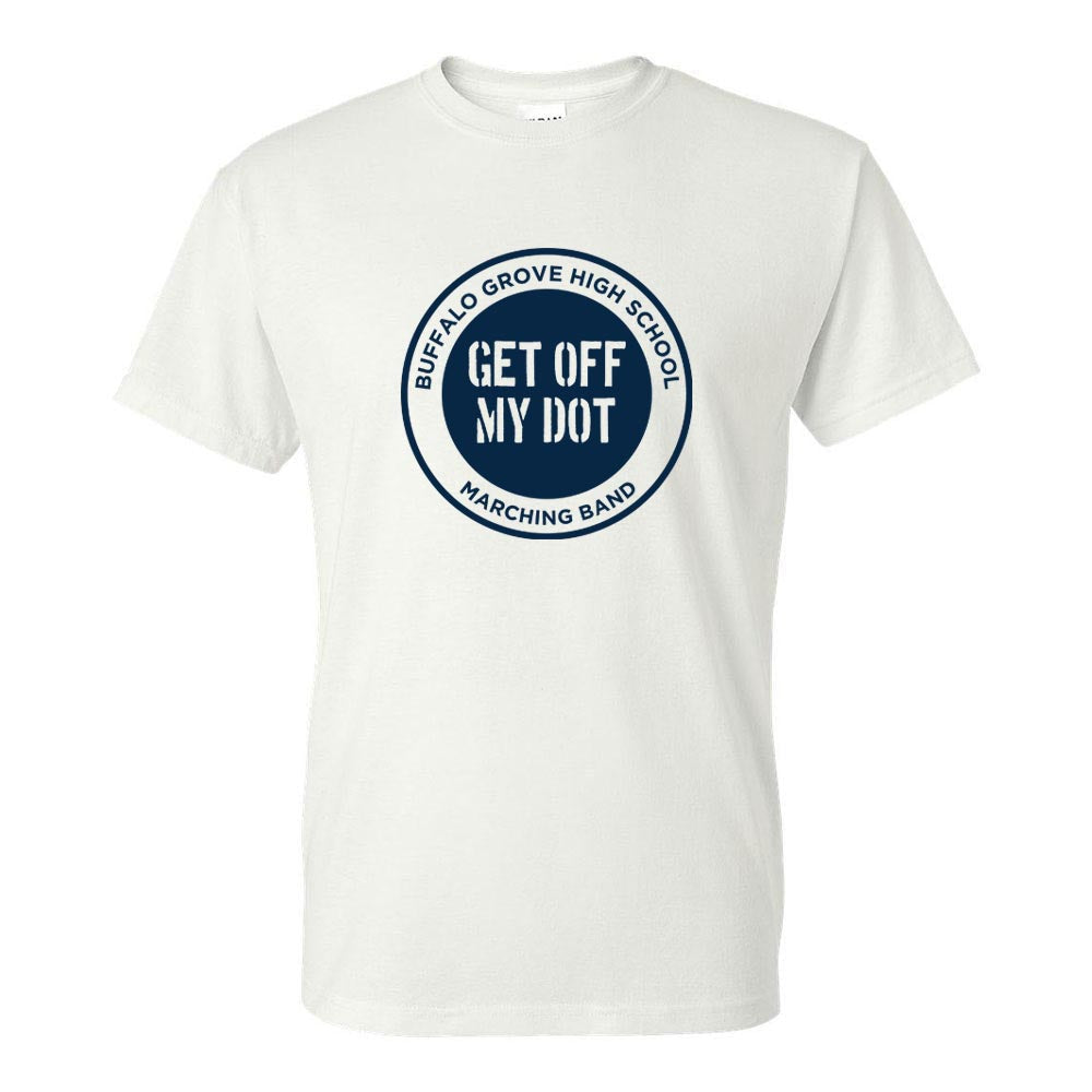 Get Off My Dot ~ 50/50 T-Shirt ~ Buffalo Grove High School Bands-white