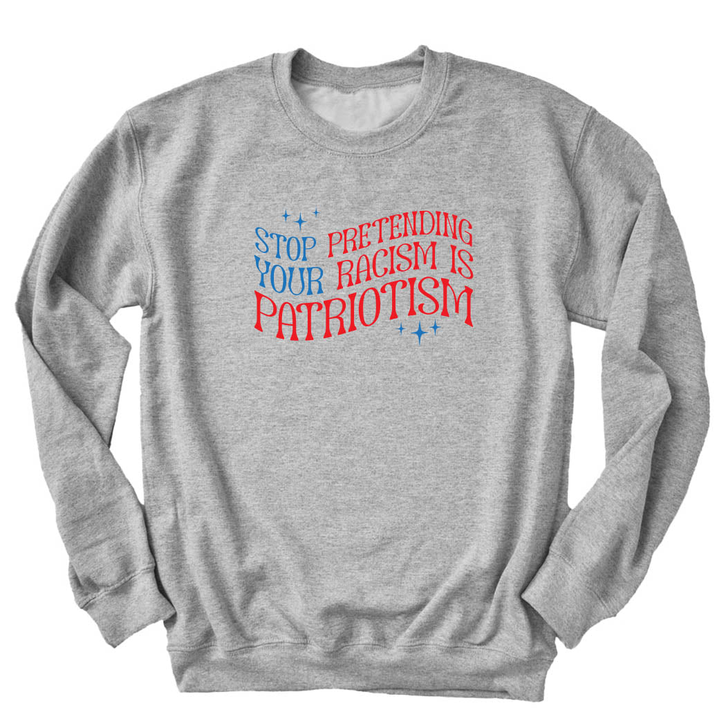 Stop Pretending Your Racism Is Patriotism ~ Crewneck Sweatshirt ~ humanKIND