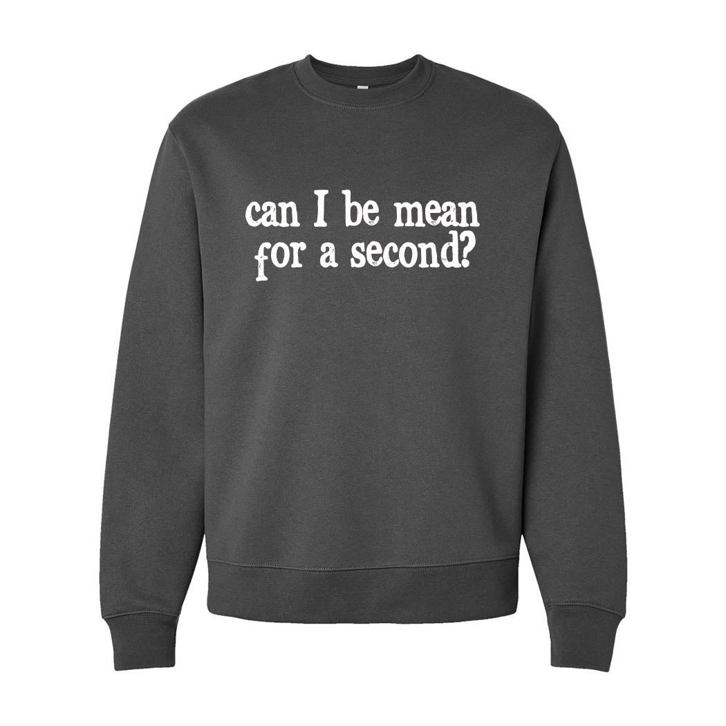 Can I Be Mean For a Second ~ Heavyweight Crewneck Sweatshirt ~ humanKIND