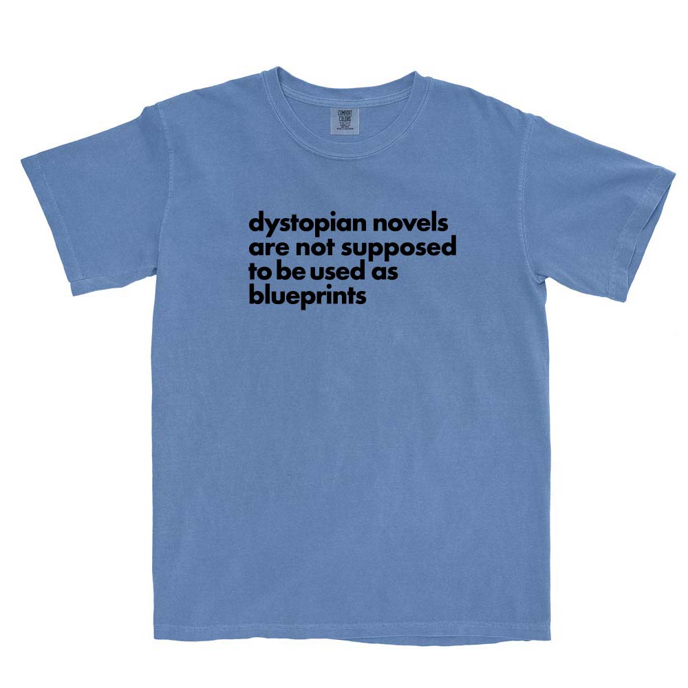 Dystopian Novels Are Not Supposed to be Used As Blueprints ~ Garment Dyed Heavyweight T-Shirt ~ humanKIND