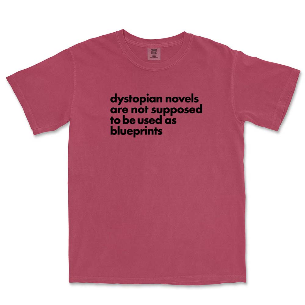 Dystopian Novels Are Not Supposed to be Used As Blueprints ~ Garment Dyed Heavyweight T-Shirt ~ humanKIND