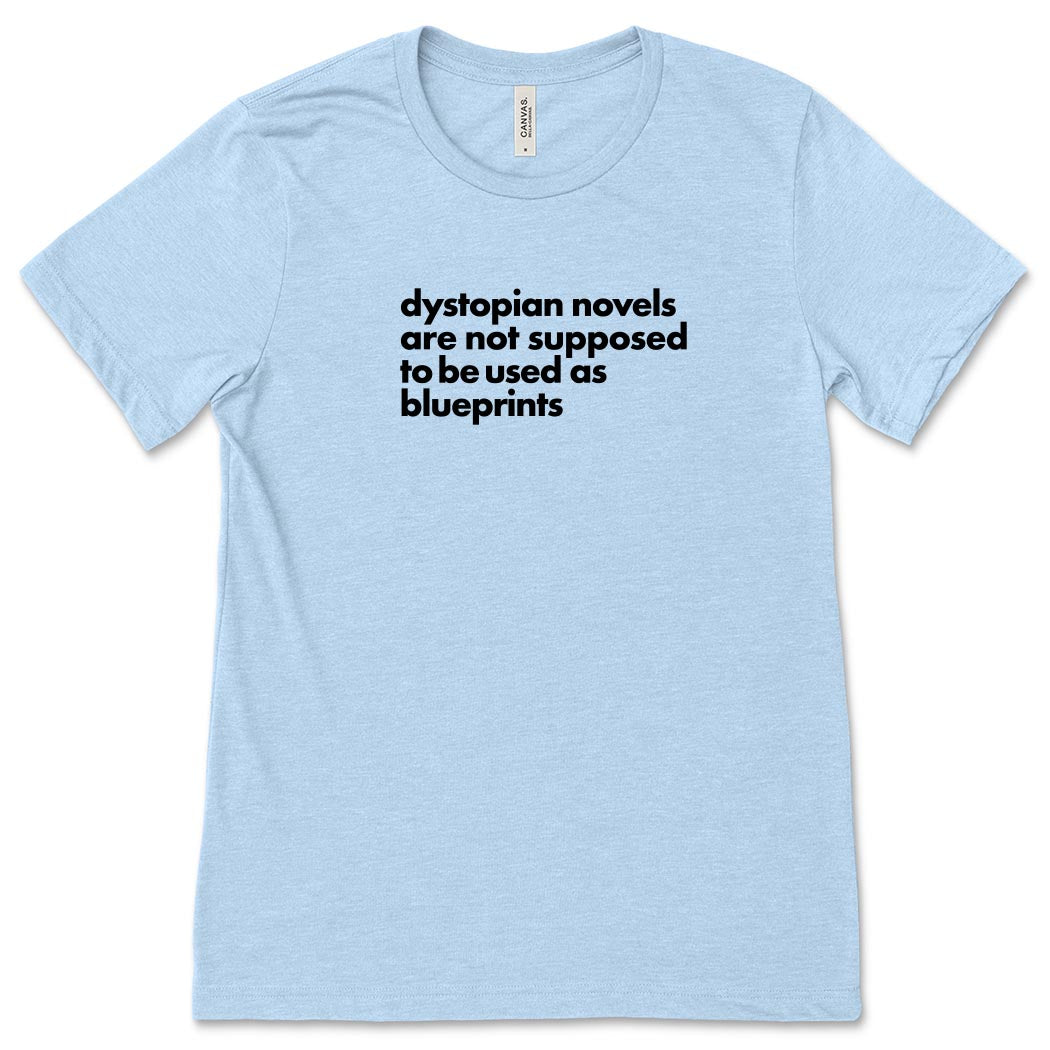 Dystopian Novels Are Not Supposed to be Used As Blueprints ~ Jersey T-Shirt ~ humanKIND