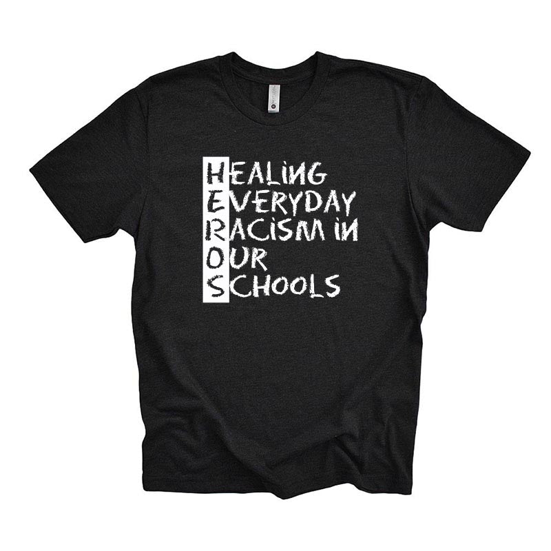 HEALING EVERYDAY RACISM IN OUR SCHOOLS ~ Triblend T-Shirt ~ HEROS