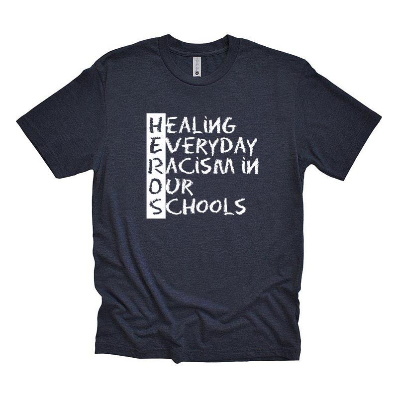 HEALING EVERYDAY RACISM IN OUR SCHOOLS ~ Triblend T-Shirt ~ HEROS
