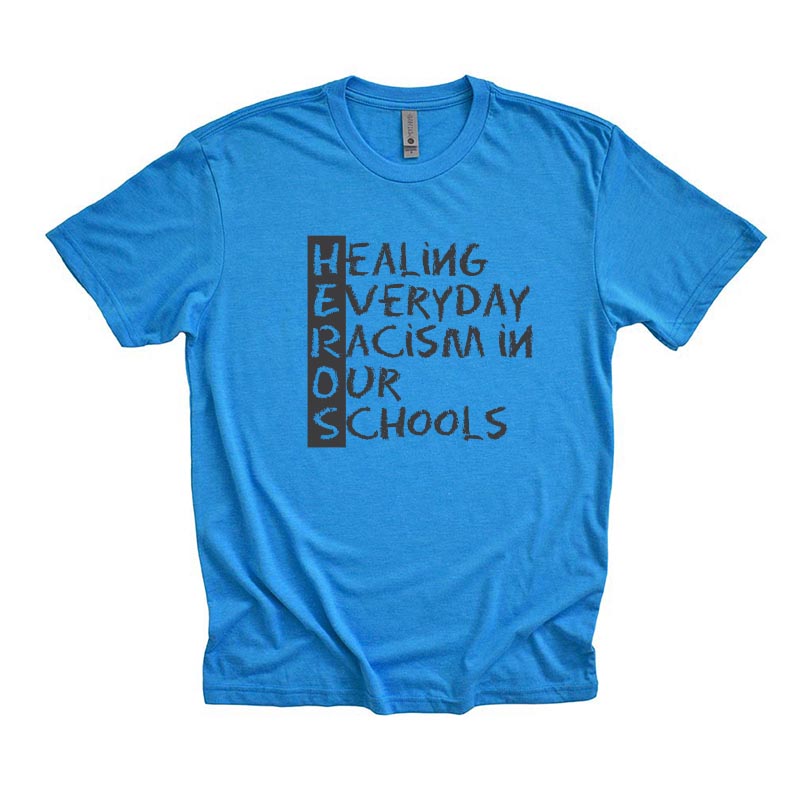 HEALING EVERYDAY RACISM IN OUR SCHOOLS ~ Triblend T-Shirt ~ HEROS