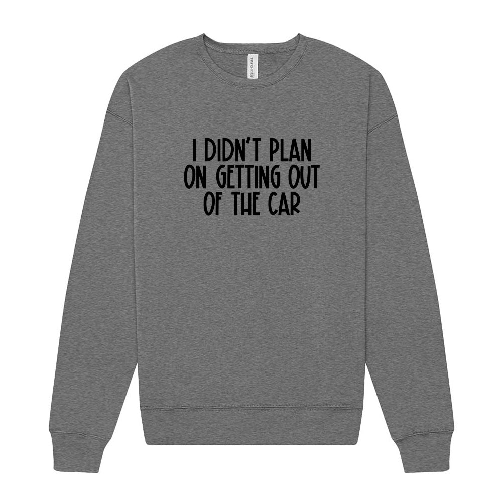 I Didn't Plan On Getting Out Of The Car ~ Drop Shoulder Crewneck Sweatshirt ~ humanKIND