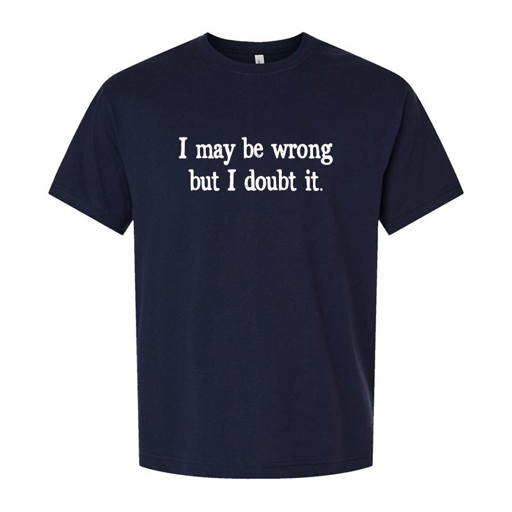 I May Be Wrong But I Doubt It ~ Heavyweight Cotton T-Shirt ~ humanKIND