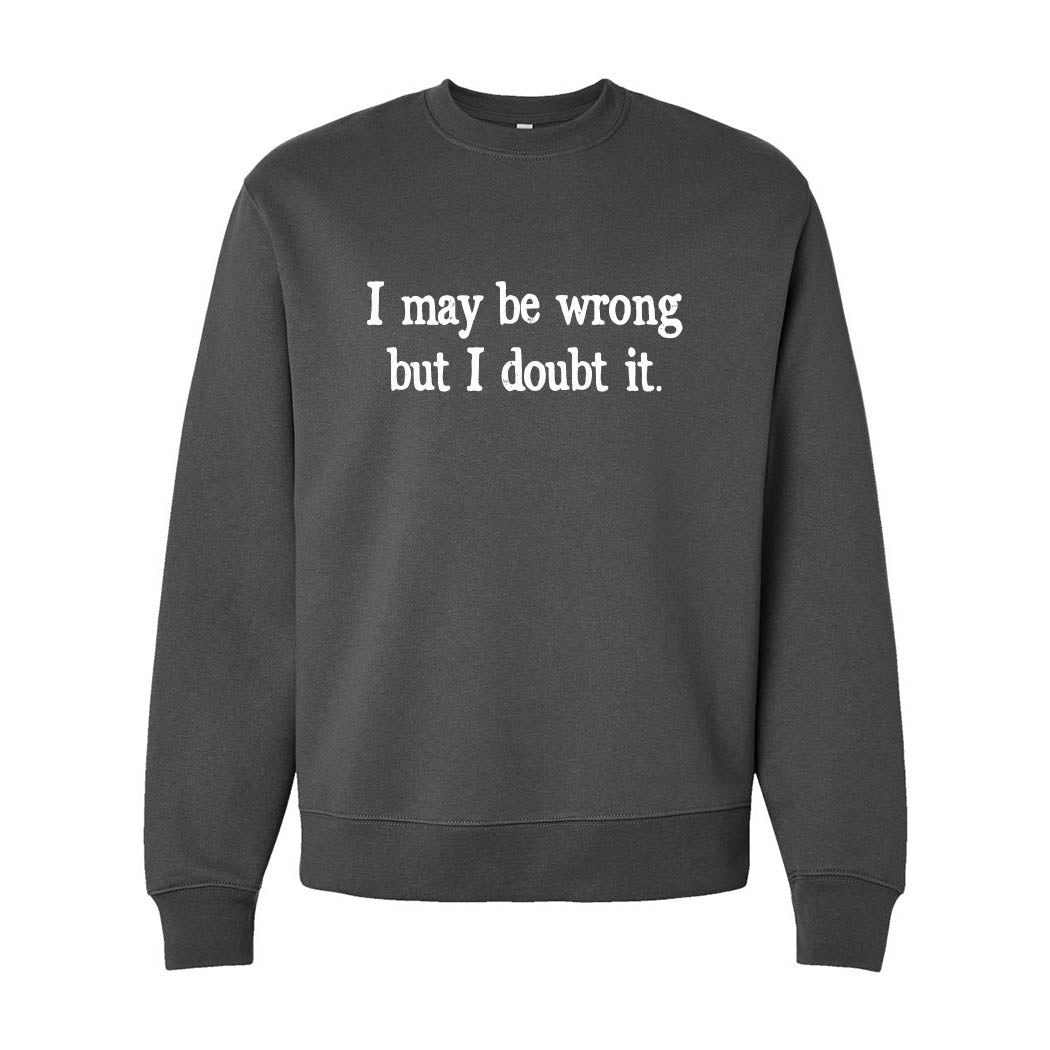 I May Be Wrong But I Doubt It ~ Heavyweight Crewneck Sweatshirt ~ humanKIND-asphalt