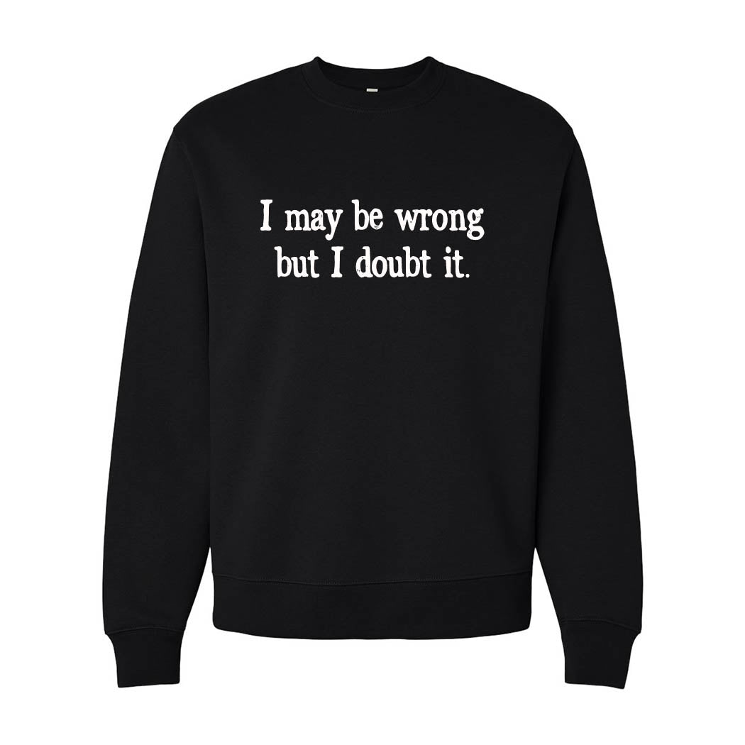 I May Be Wrong But I Doubt It ~ Heavyweight Crewneck Sweatshirt ~ humanKIND-black