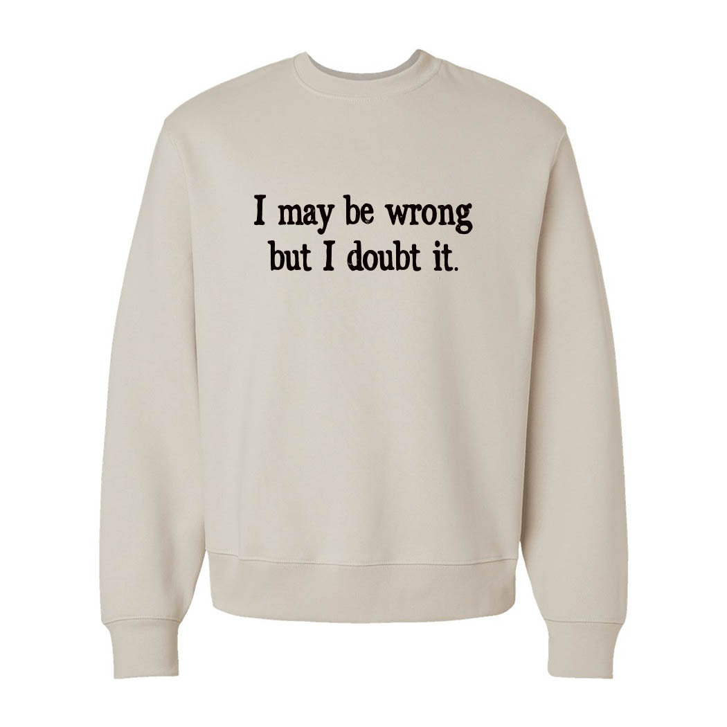 I May Be Wrong But I Doubt It ~ Heavyweight Crewneck Sweatshirt ~ humanKIND-dust