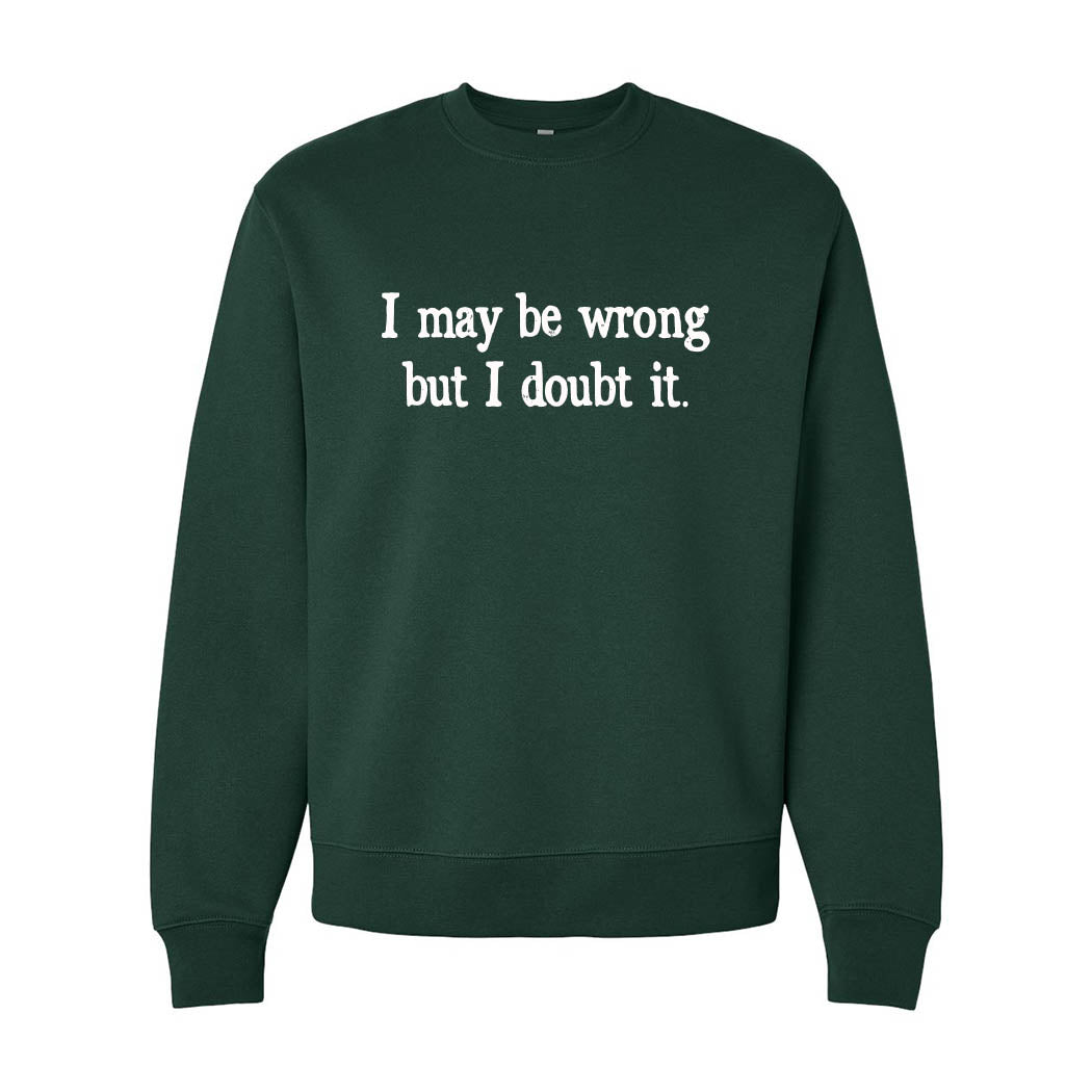I May Be Wrong But I Doubt It ~ Heavyweight Crewneck Sweatshirt ~ humanKIND-forest