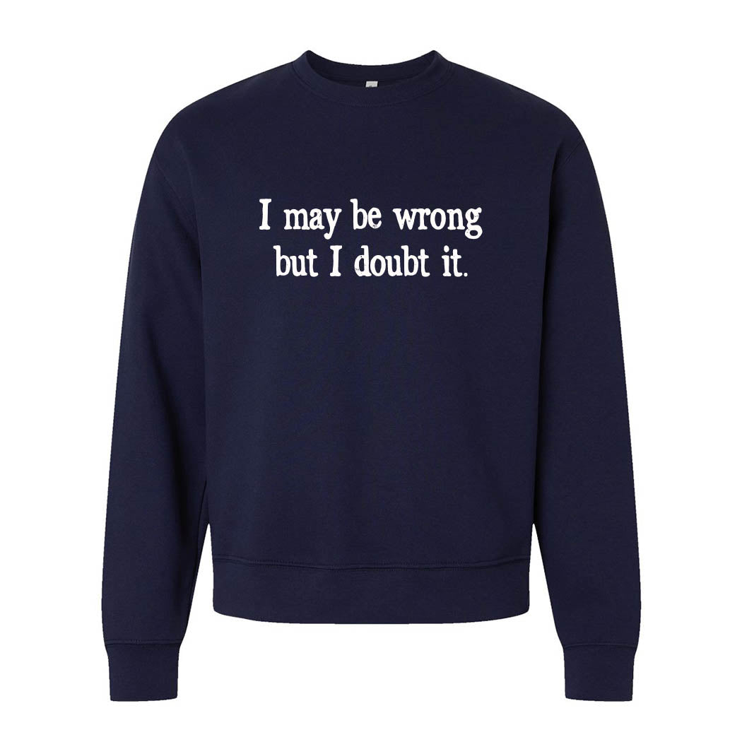 I May Be Wrong But I Doubt It ~ Heavyweight Crewneck Sweatshirt ~ humanKIND-navy