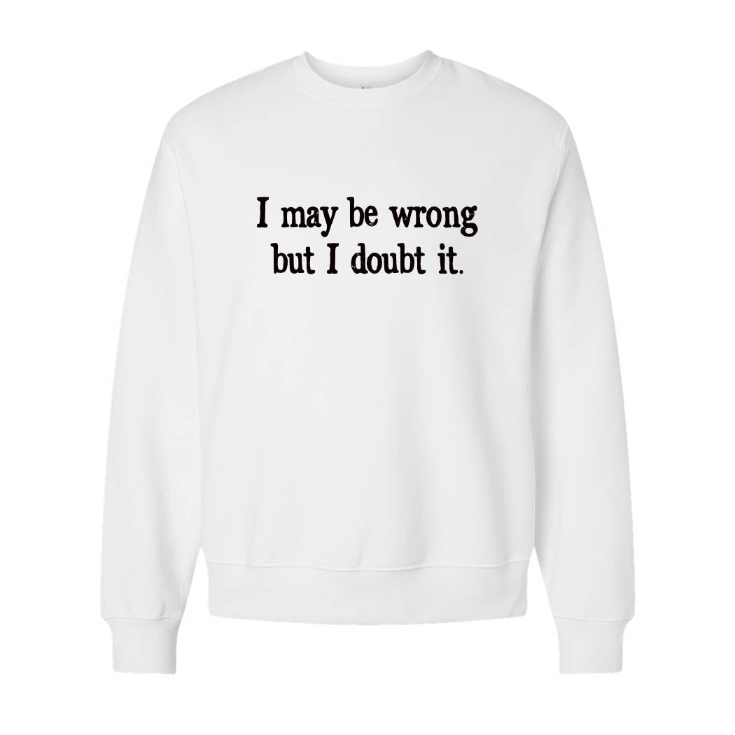 I May Be Wrong But I Doubt It ~ Heavyweight Crewneck Sweatshirt ~ humanKIND-white