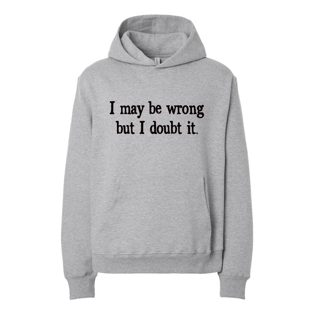 I May Be Wrong But I Doubt It ~ Heavyweight Hoodie ~ humanKIND