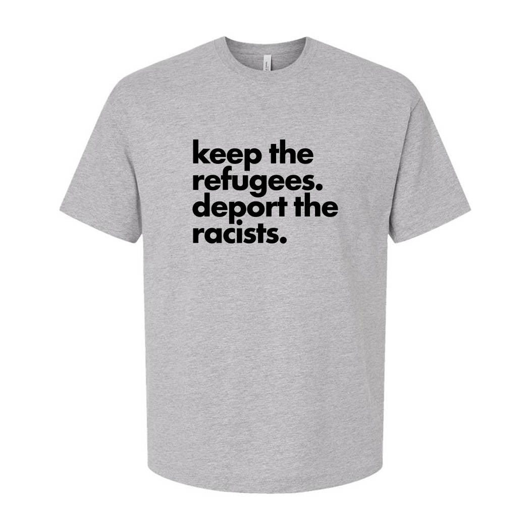 Keep the Refugees. Deport the Racists. ~ Heavyweight Cotton T-Shirt ~ humanKIND