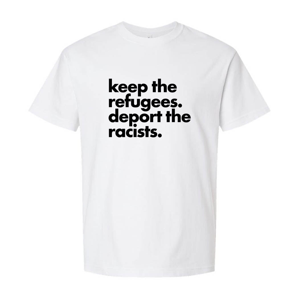 Keep the Refugees. Deport the Racists. ~ Heavyweight Cotton T-Shirt ~ humanKIND