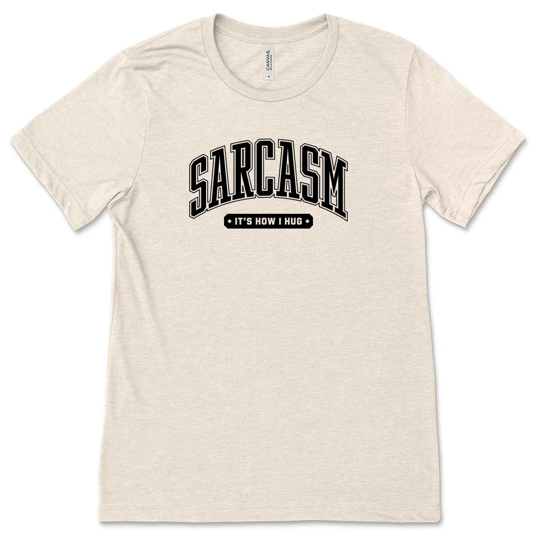 Sarcasm It's How I Hug ~ Jersey T-Shirt ~ humanKIND