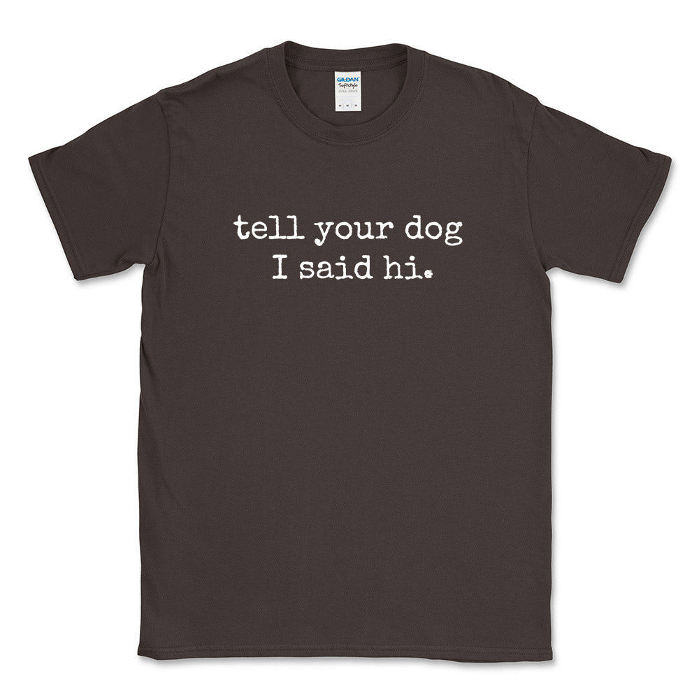 Tell Your Dog I Said Hi ~ T-Shirt ~ humanKIND