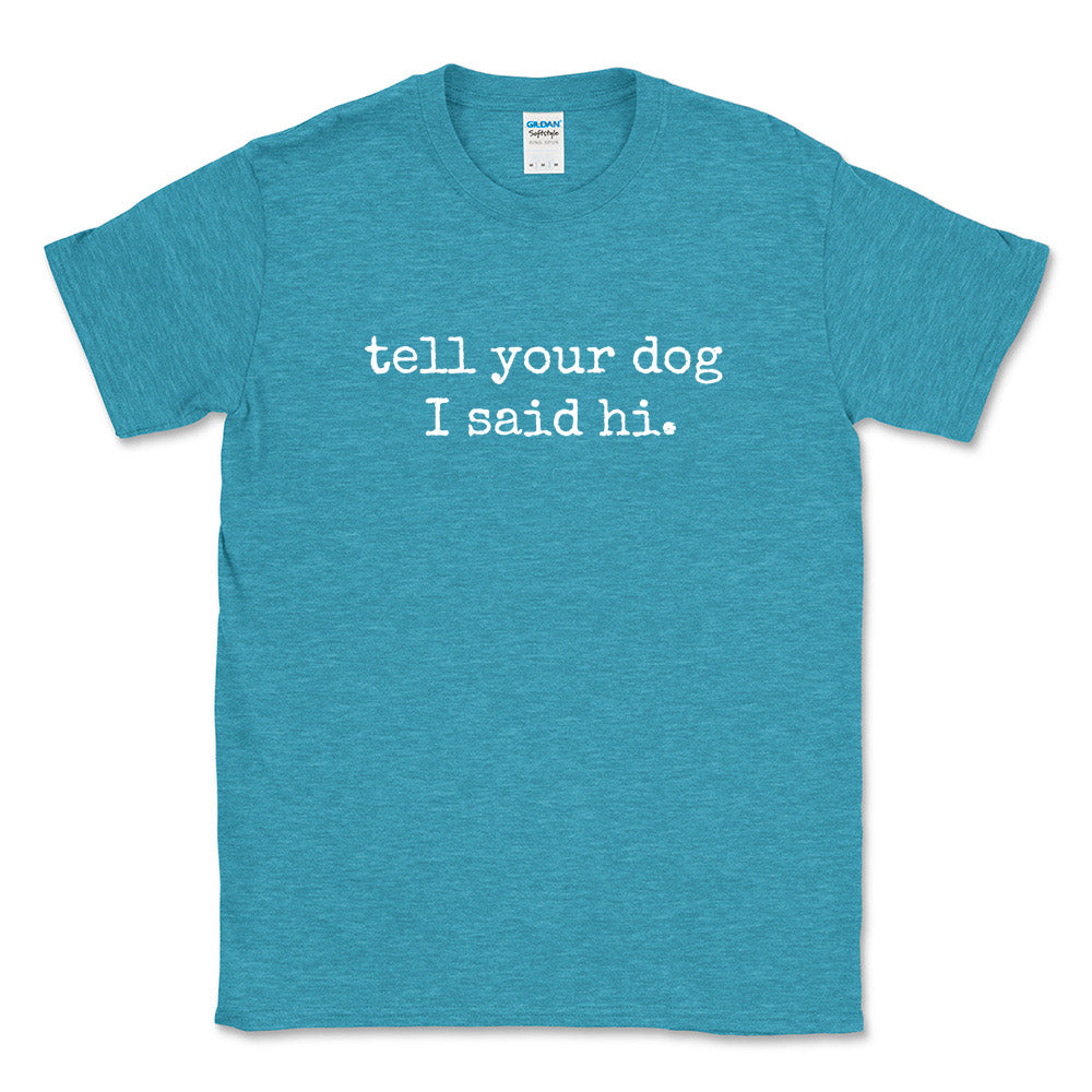 Tell Your Dog I Said Hi ~ T-Shirt ~ humanKIND