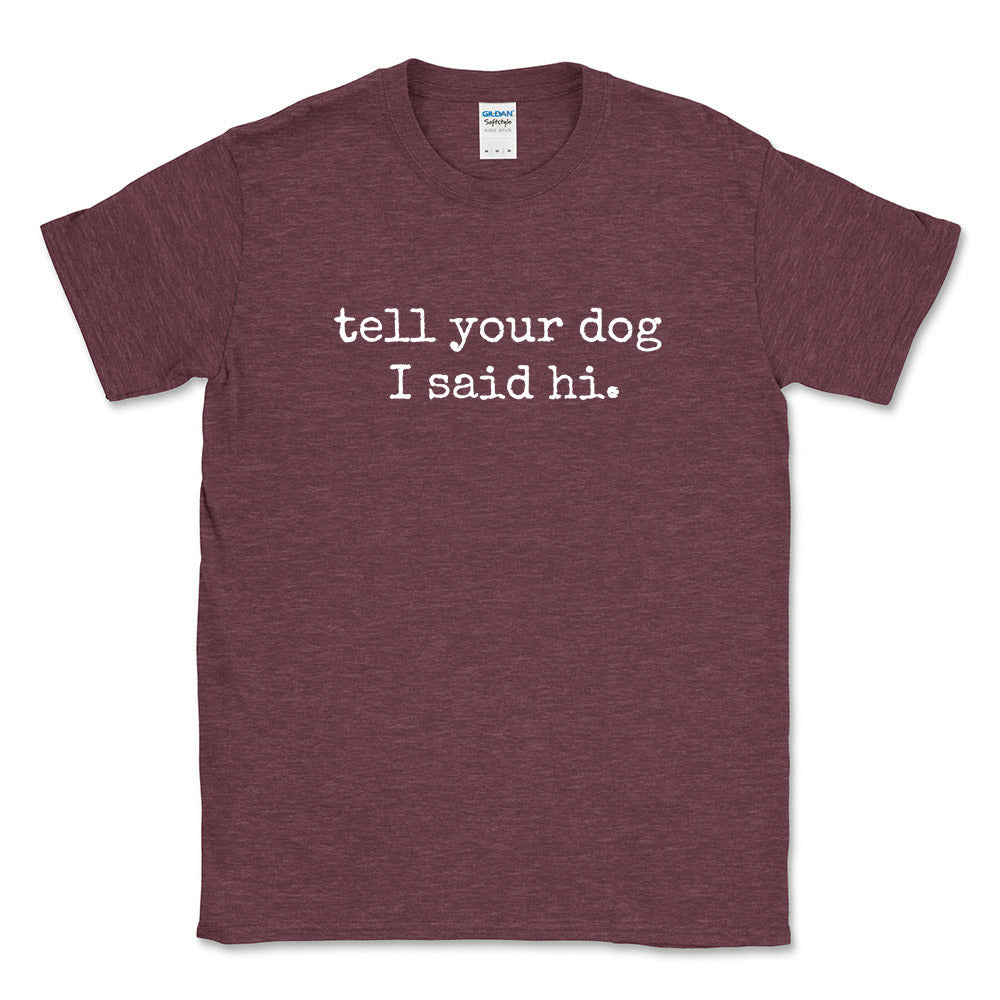 Tell Your Dog I Said Hi ~ T-Shirt ~ humanKIND