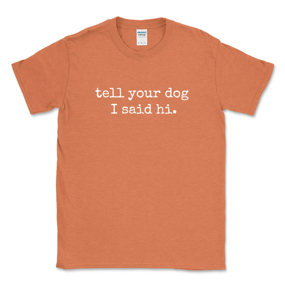 Tell Your Dog I Said Hi ~ T-Shirt ~ humanKIND