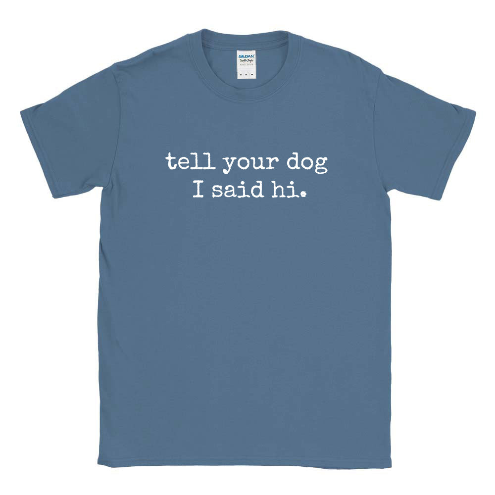 Tell Your Dog I Said Hi ~ T-Shirt ~ humanKIND