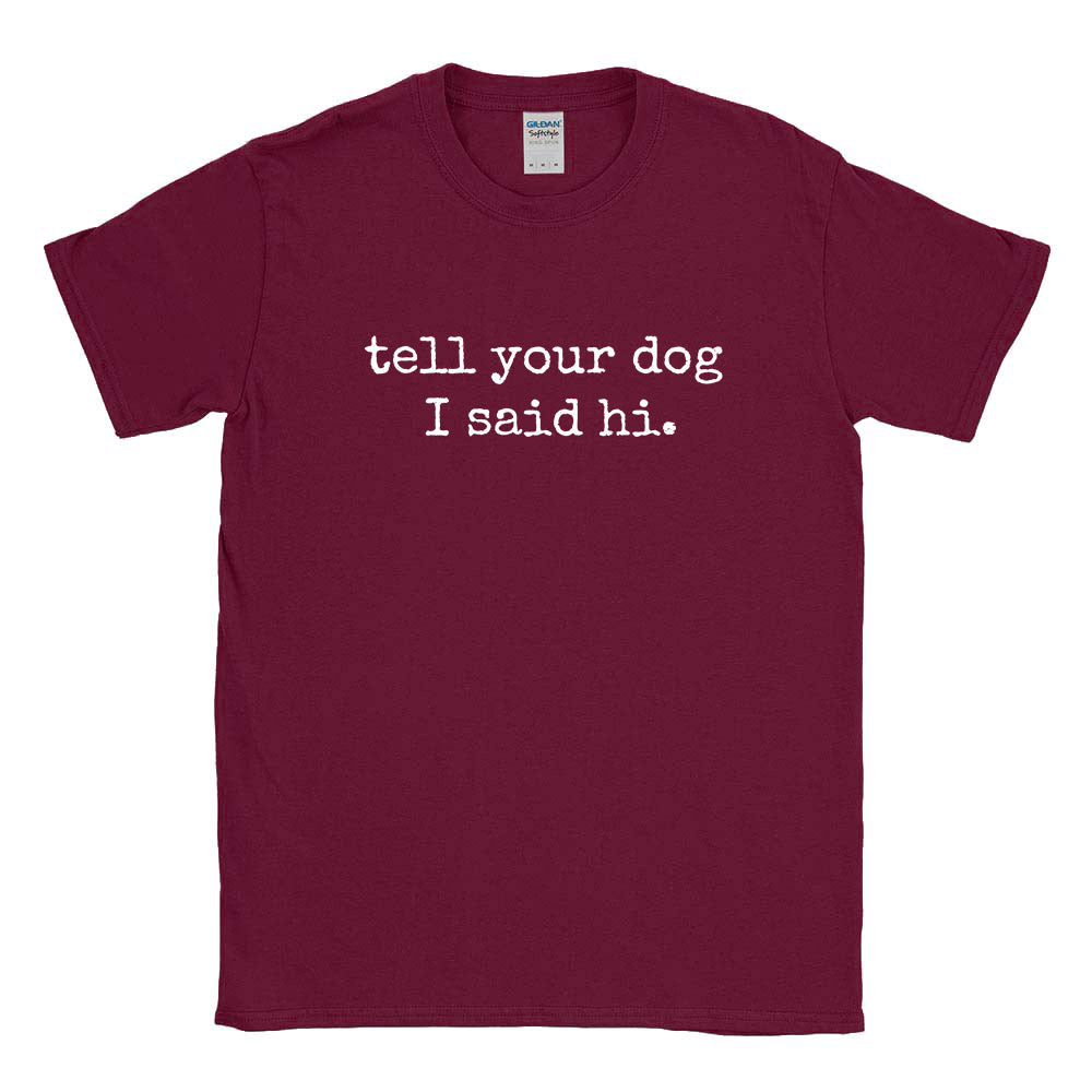 Tell Your Dog I Said Hi ~ T-Shirt ~ humanKIND