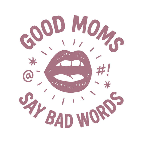 Good Moms Say Bad Words