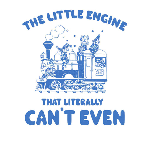 The Little Engine That Literally Can't Even