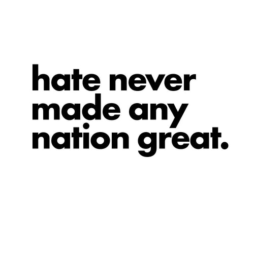 Hate Never Made Any Nation Great
