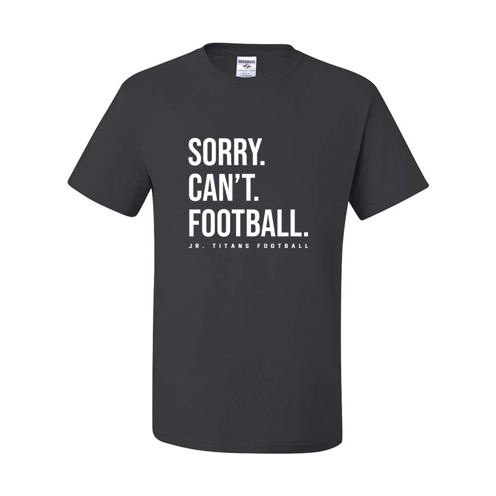 SORRY CAN'T FOOTBALL DRIPOWER TEE ~  JR TITANS FOOTBALL ~ youth & adult