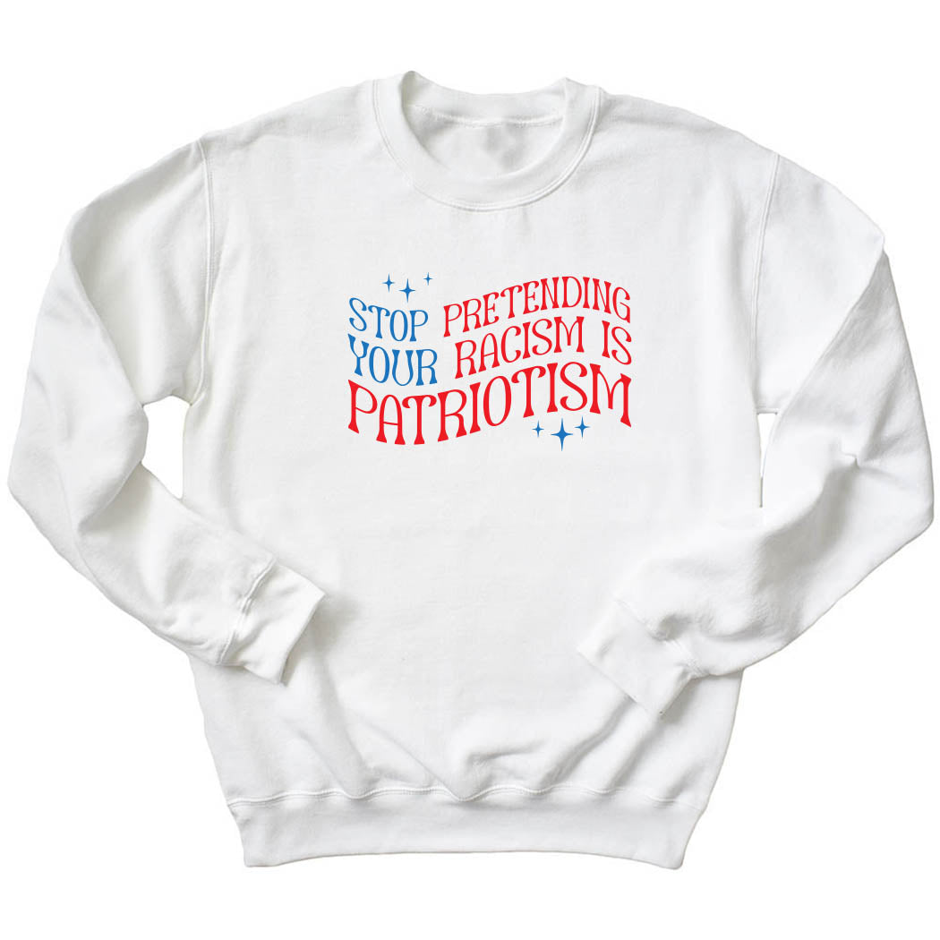 Stop Pretending Your Racism Is Patriotism ~ Crewneck Sweatshirt ~ humanKIND