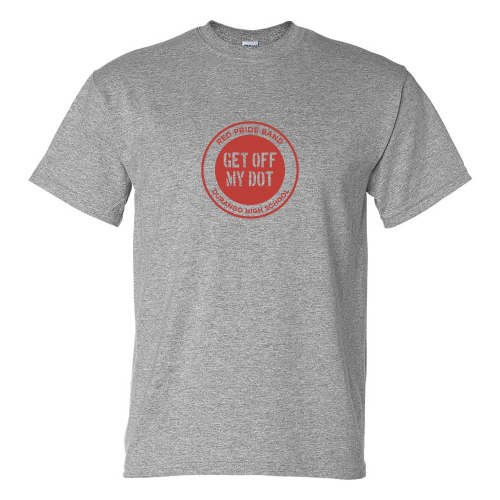 Get Off My Dot 50/50 T-Shirt ~ DHS Bands