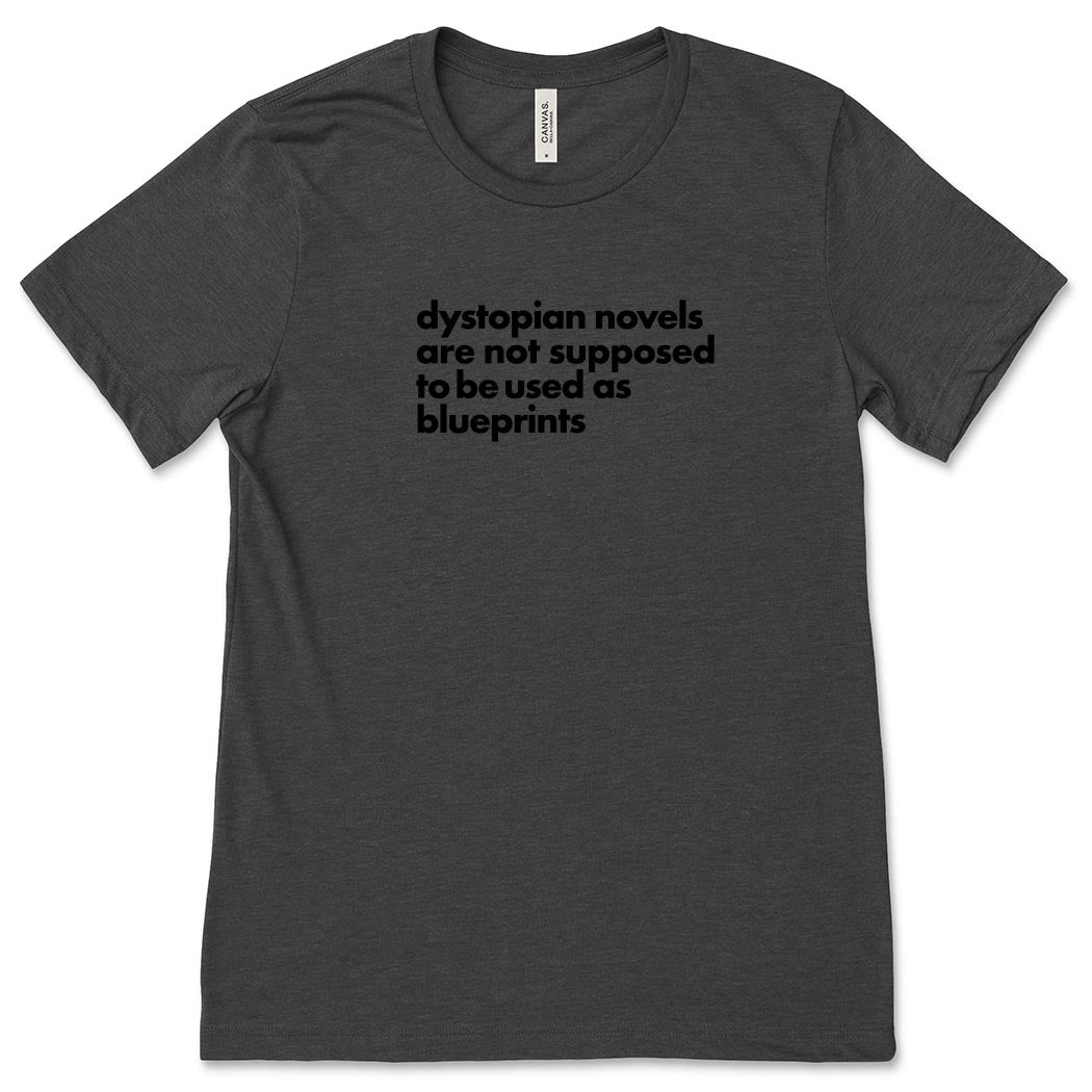Dystopian Novels Are Not Supposed to be Used As Blueprints ~ Jersey T-Shirt ~ humanKIND