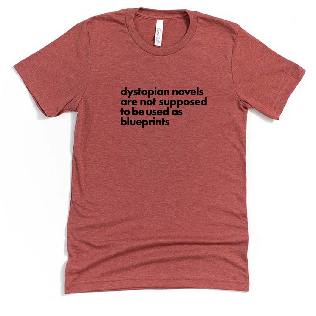 Dystopian Novels Are Not Supposed to be Used As Blueprints ~ Jersey T-Shirt ~ humanKIND