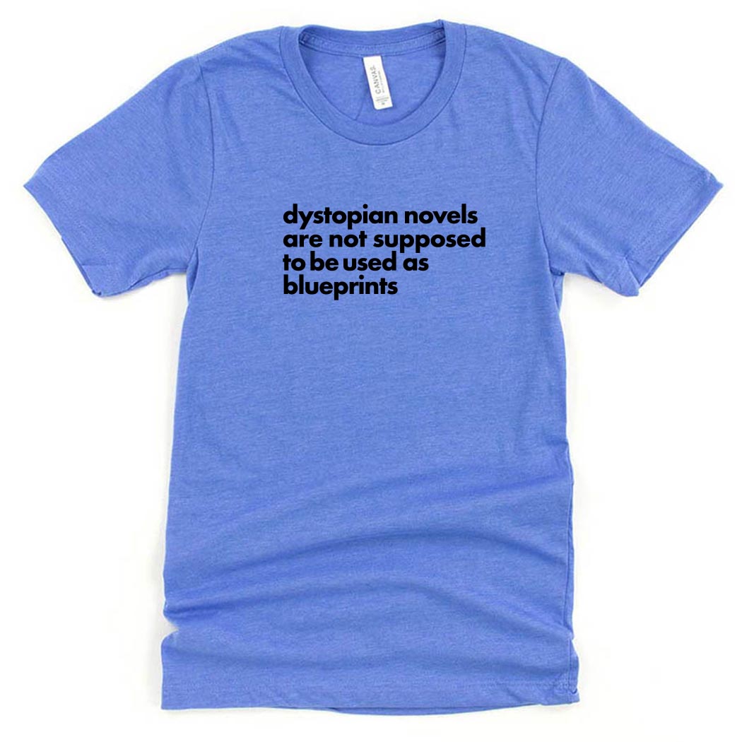 Dystopian Novels Are Not Supposed to be Used As Blueprints ~ Jersey T-Shirt ~ humanKIND