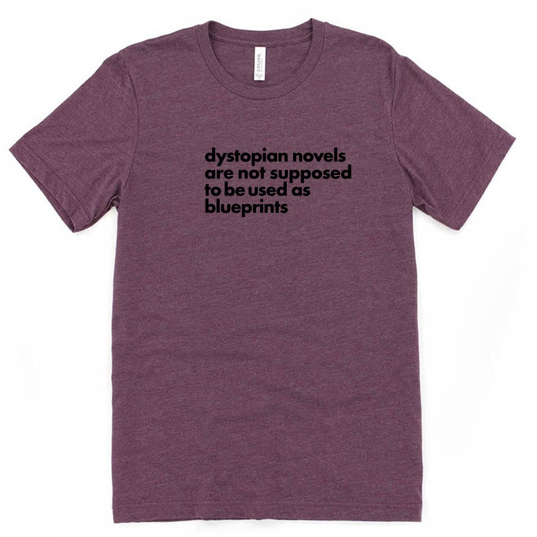 Dystopian Novels Are Not Supposed to be Used As Blueprints ~ Jersey T-Shirt ~ humanKIND