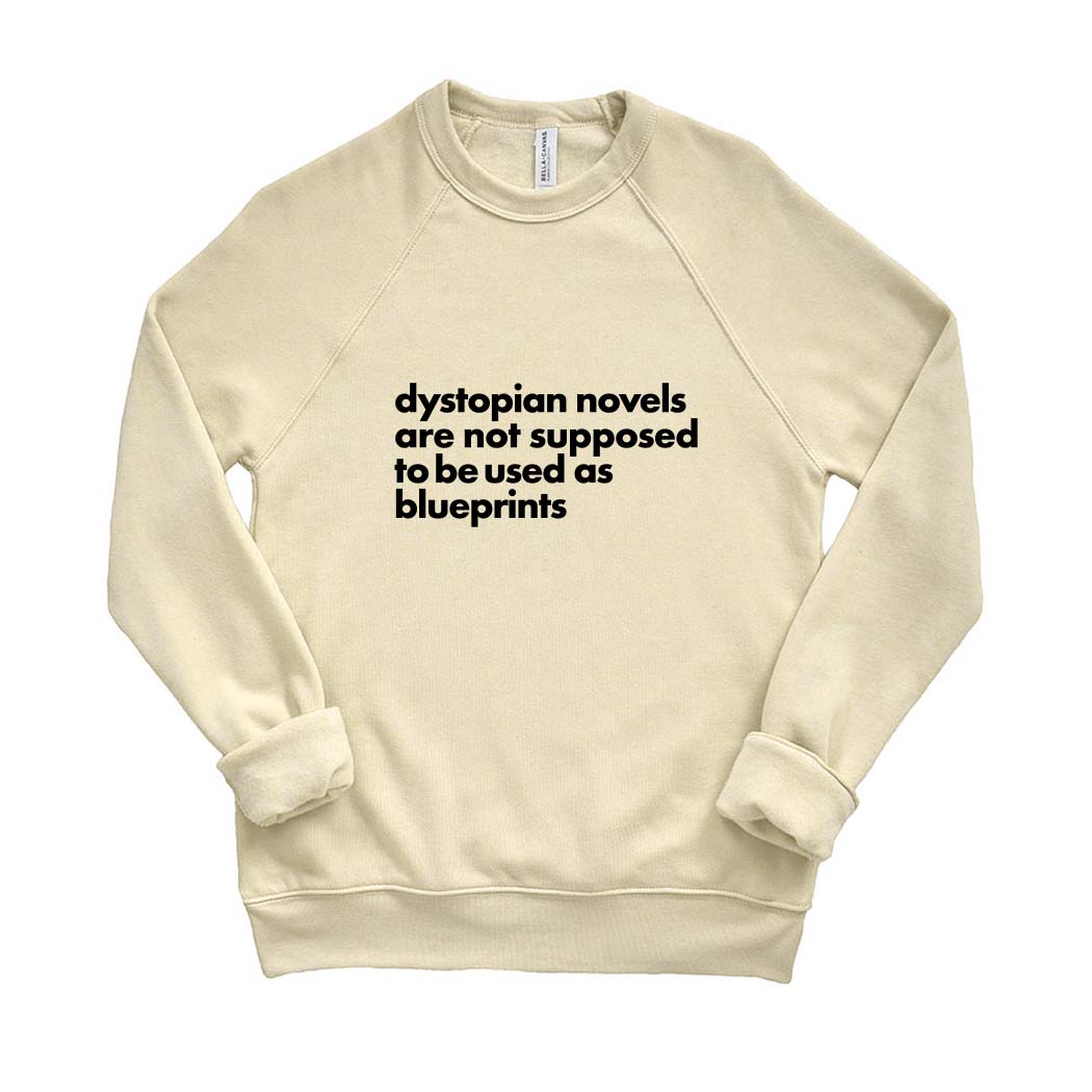 Dystopian Novels Are Not Supposed to be Used As Blueprints ~ Raglan Sponge Fleece Crewneck Sweatshirt ~ humanKIND