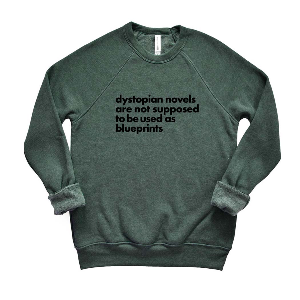 Dystopian Novels Are Not Supposed to be Used As Blueprints ~ Raglan Sponge Fleece Crewneck Sweatshirt ~ humanKIND