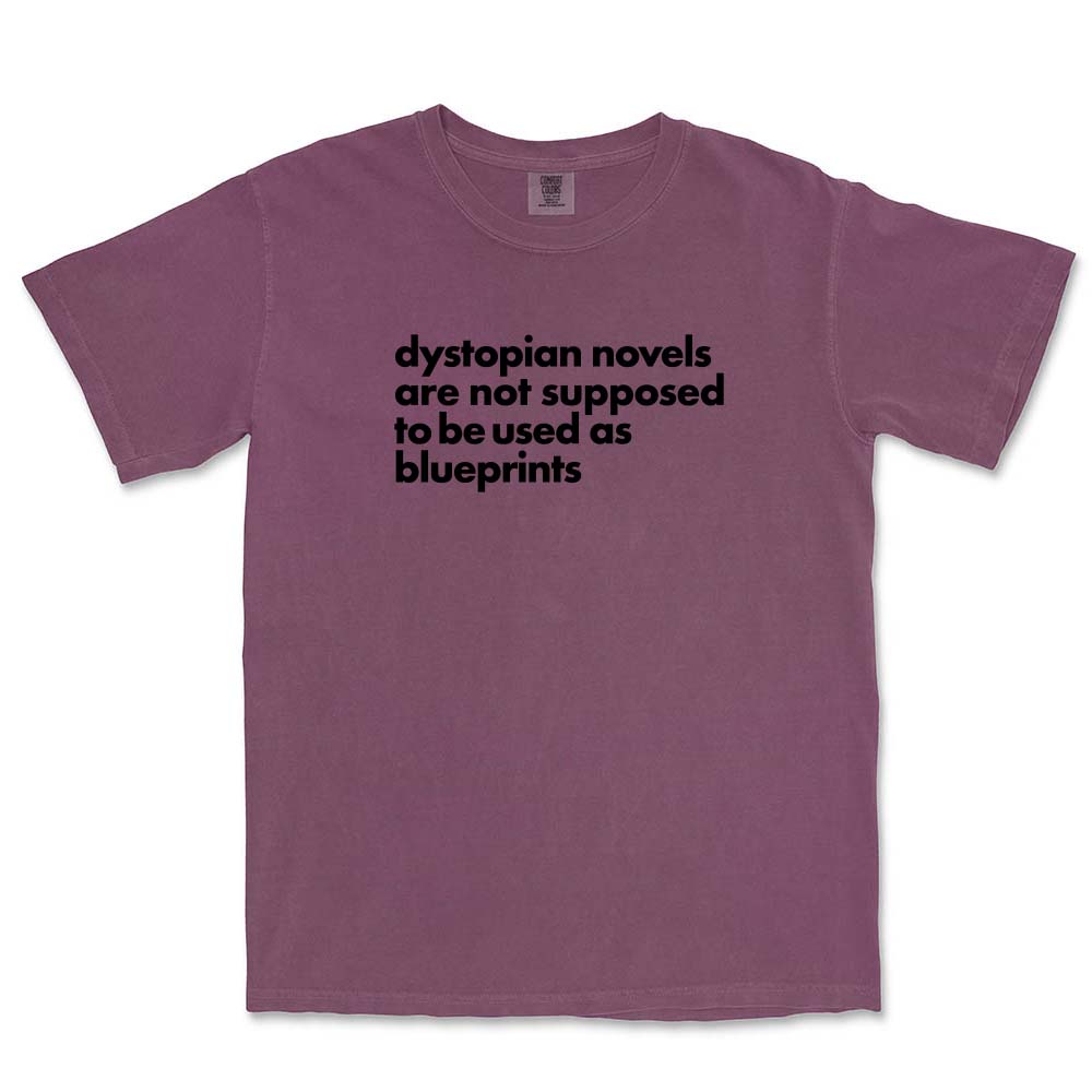 Dystopian Novels Are Not Supposed to be Used As Blueprints ~ Garment Dyed Heavyweight T-Shirt ~ humanKIND
