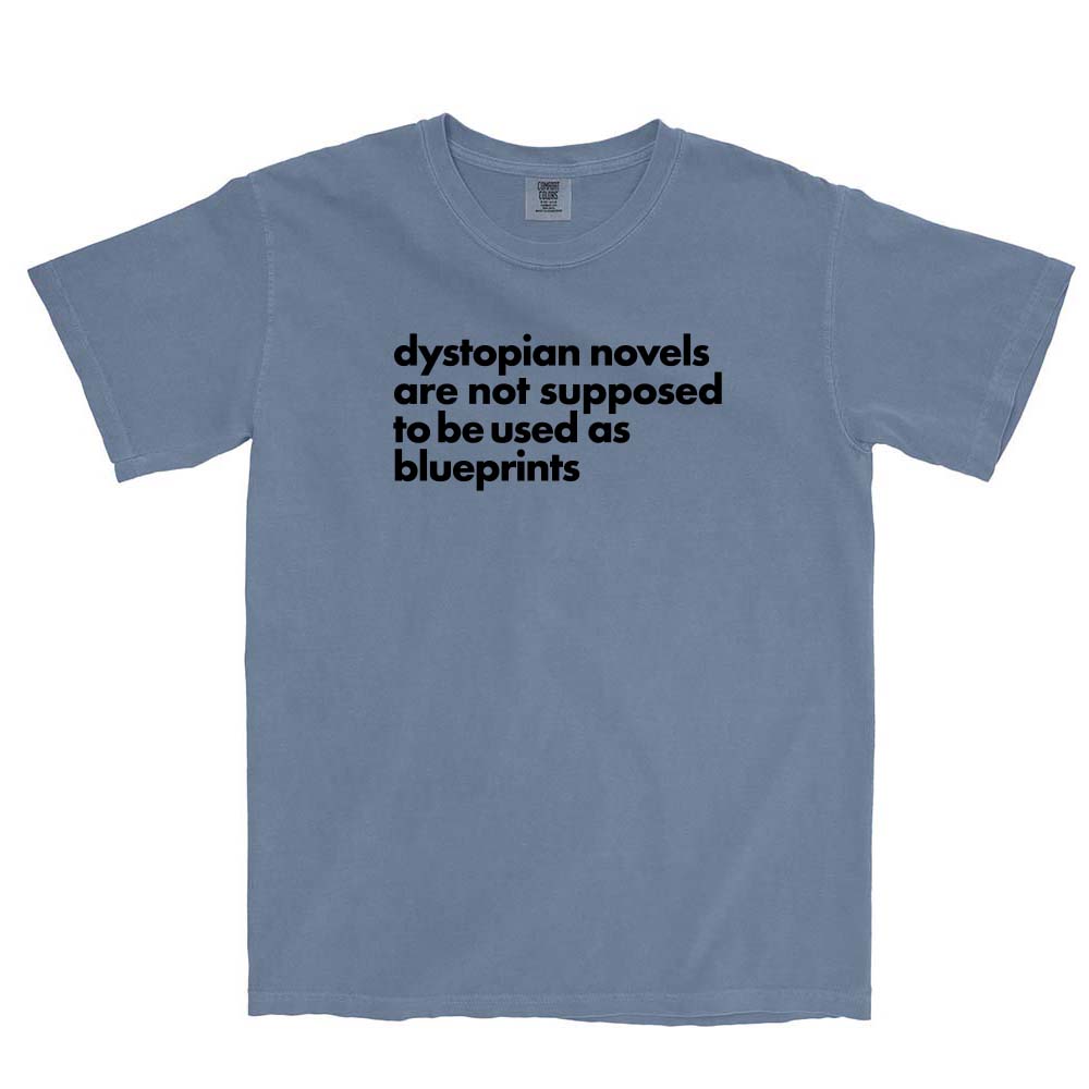 Dystopian Novels Are Not Supposed to be Used As Blueprints ~ Garment Dyed Heavyweight T-Shirt ~ humanKIND