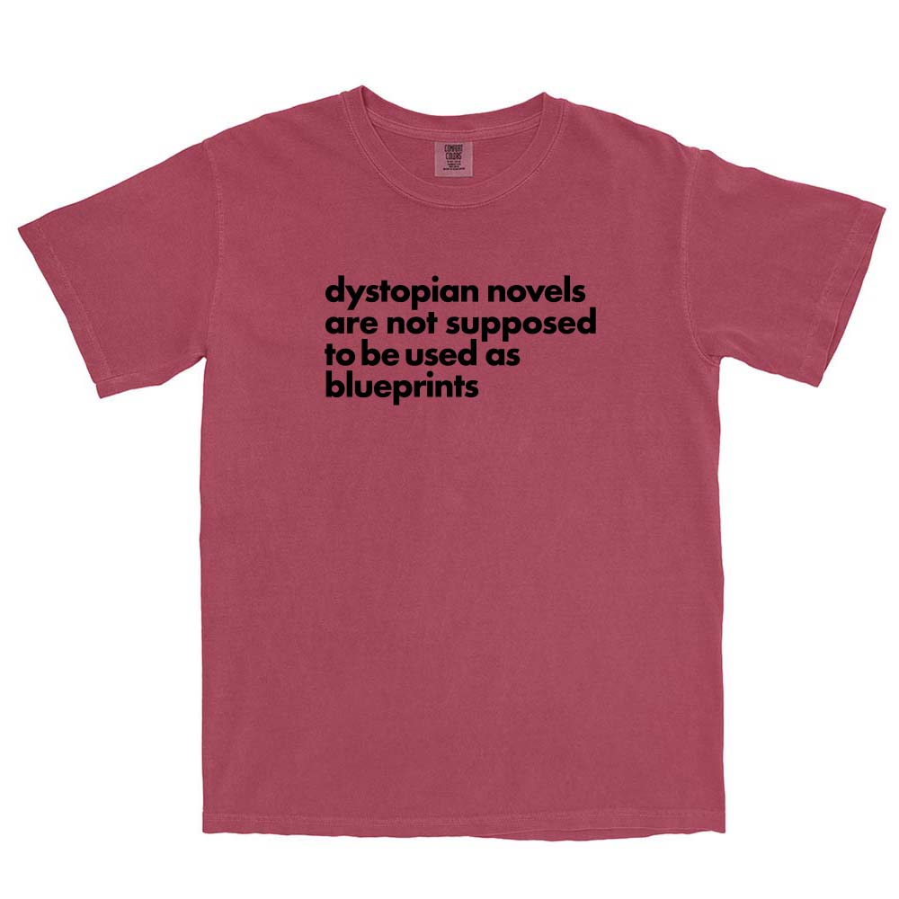 Dystopian Novels Are Not Supposed to be Used As Blueprints ~ Garment Dyed Heavyweight T-Shirt ~ humanKIND