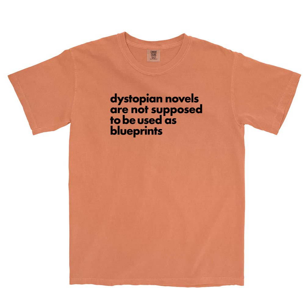 Dystopian Novels Are Not Supposed to be Used As Blueprints ~ Garment Dyed Heavyweight T-Shirt ~ humanKIND