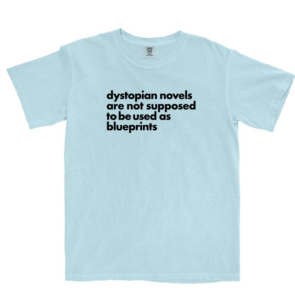 Dystopian Novels Are Not Supposed to be Used As Blueprints ~ Garment Dyed Heavyweight T-Shirt ~ humanKIND