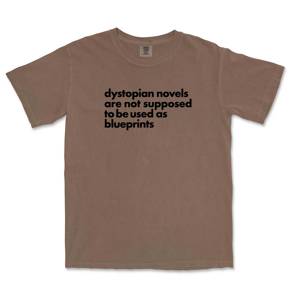 Dystopian Novels Are Not Supposed to be Used As Blueprints ~ Garment Dyed Heavyweight T-Shirt ~ humanKIND