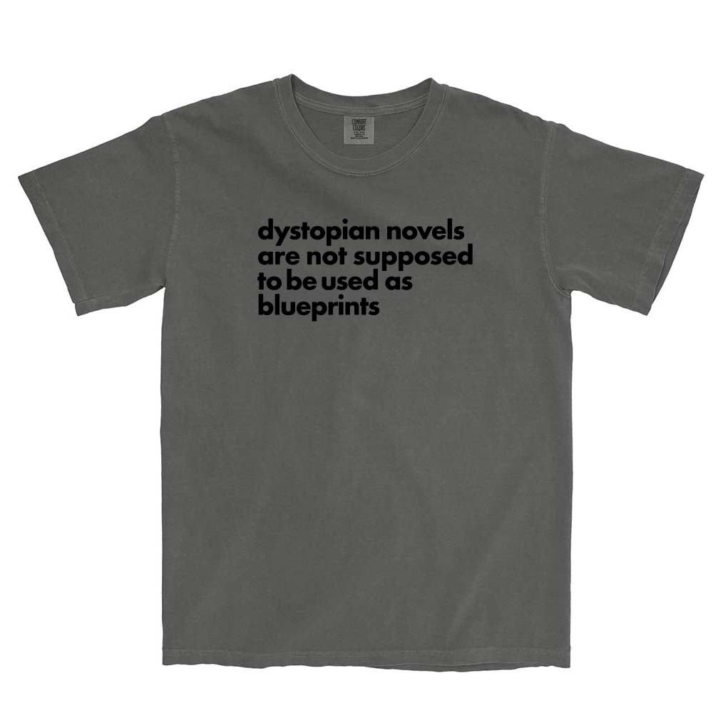 Dystopian Novels Are Not Supposed to be Used As Blueprints ~ Garment Dyed Heavyweight T-Shirt ~ humanKIND
