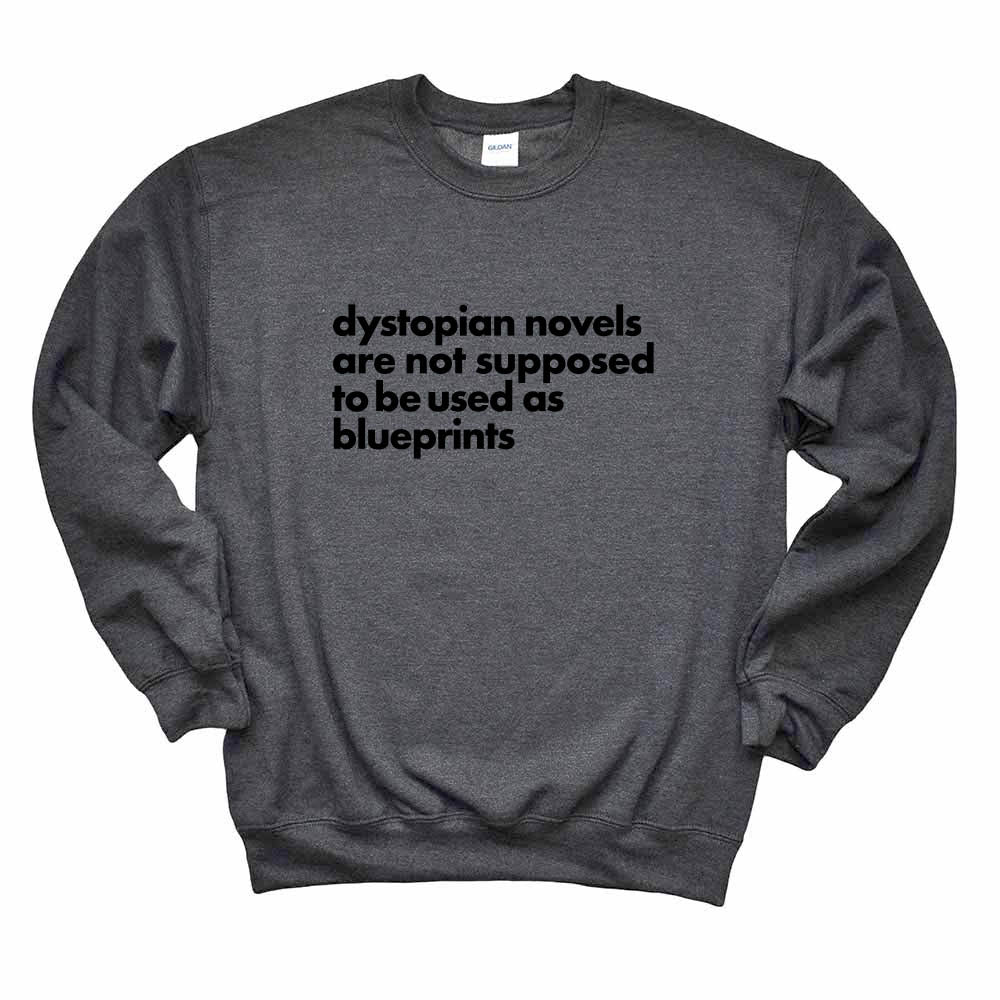 Dystopian Novels Are Not Supposed to be Used As Blueprints ~ Crewneck Sweatshirt ~ humanKIND