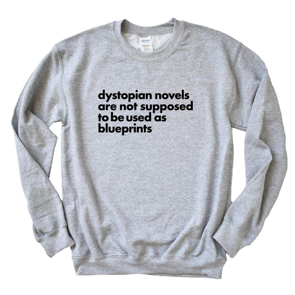 Dystopian Novels Are Not Supposed to be Used As Blueprints ~ Crewneck Sweatshirt ~ humanKIND